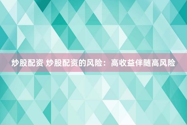 炒股配资 炒股配资的风险：高收益伴随高风险